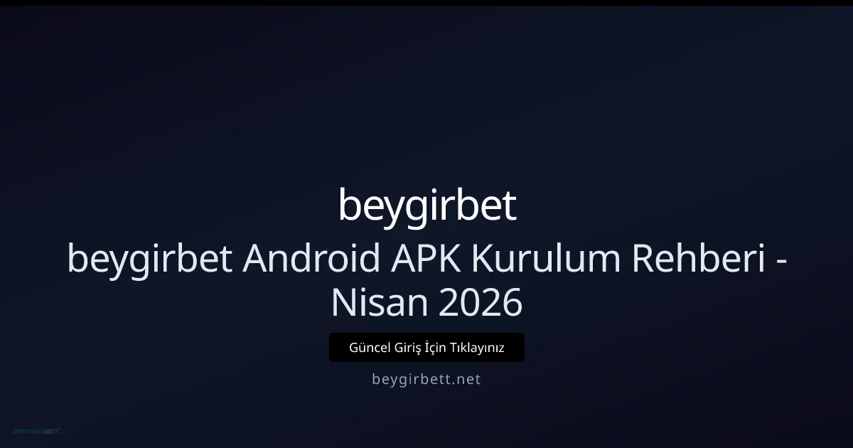 beygirbet Android APK Kurulum ve Güvenlik Rehberi