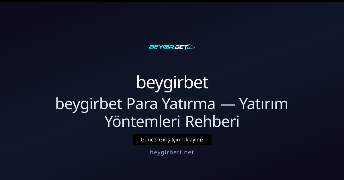beygirbet Para Yatırma Rehberi — Hızlı ve Güvenilir Yöntemler beygirbet Para Yatırma Rehberi — Hızlı ve Güvenilir Yöntemler — adım adım anlatım
