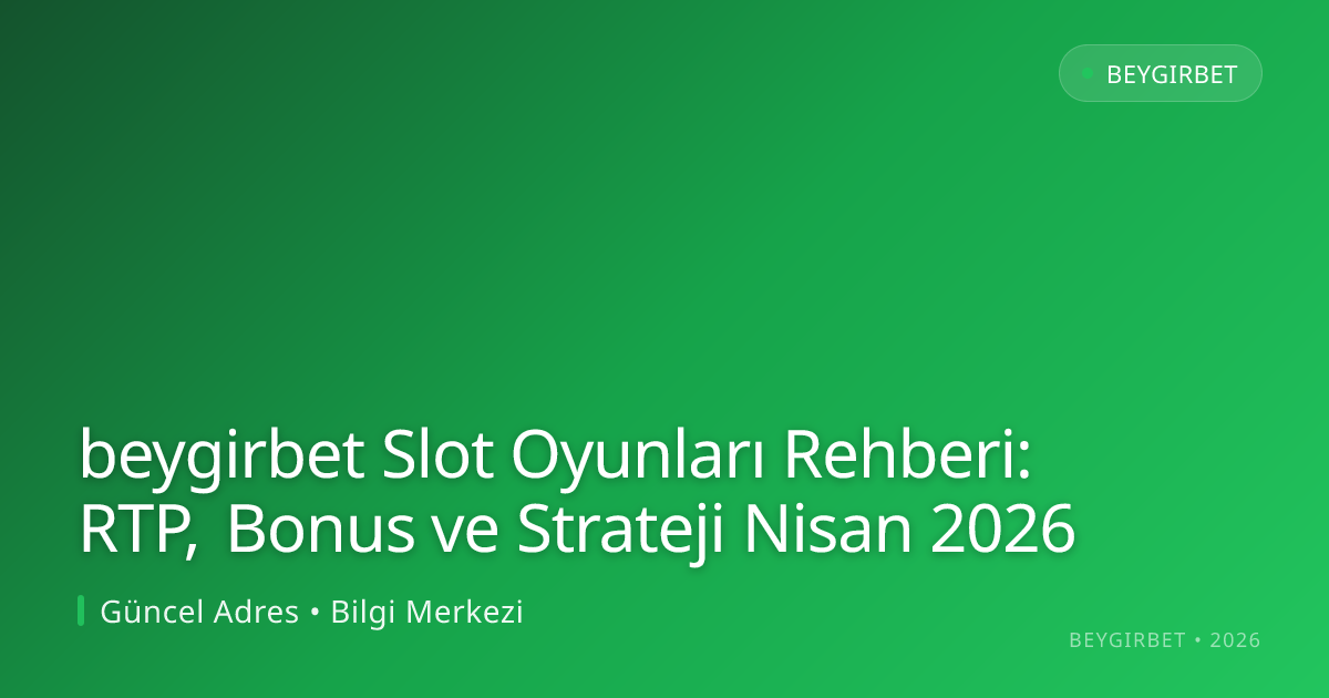 beygirbet Slot Oyunları Rehberi: RTP, Bonus ve Strateji Nisan 2026