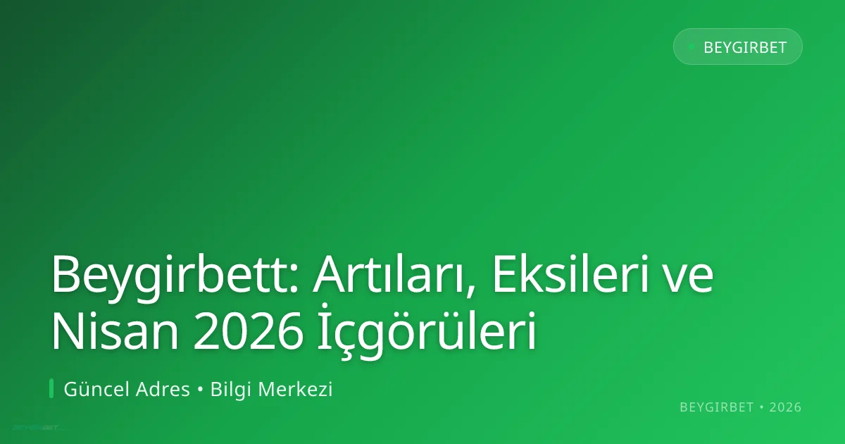 Beygirbett: Artıları, Eksileri ve Nisan 2026 İçgörüleri