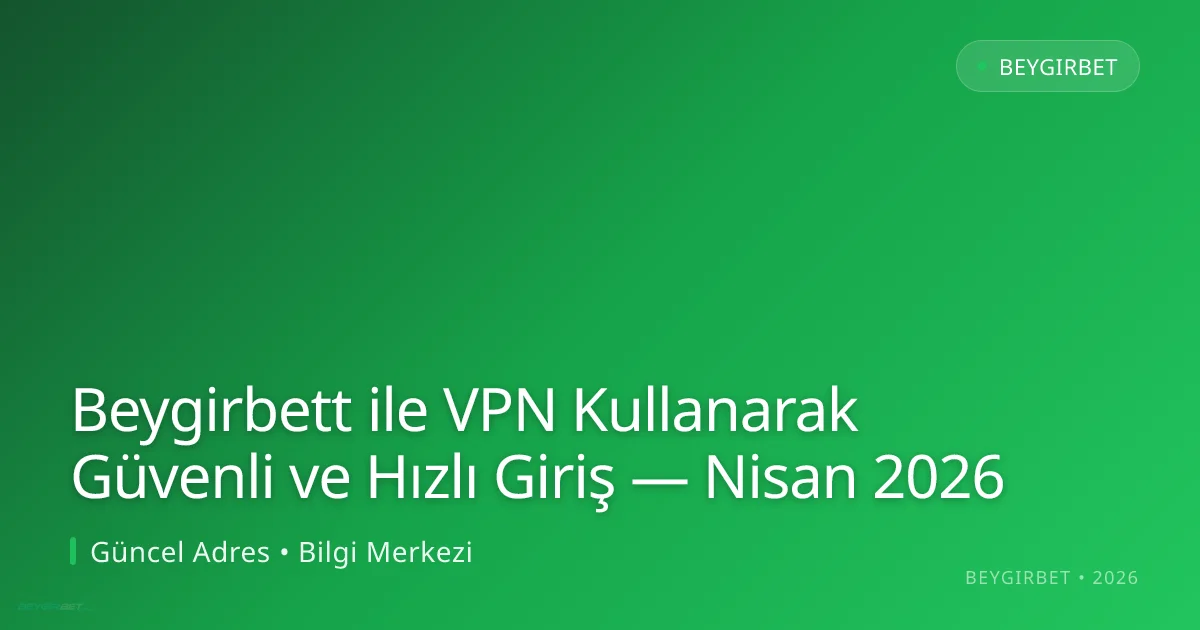 Beygirbett ile VPN Kullanarak Güvenli ve Hızlı Giriş