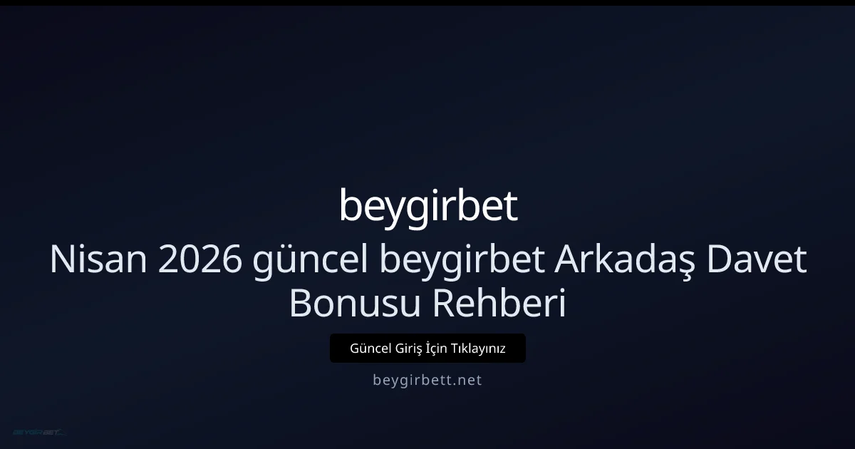 Nisan 2026: beygirbet Arkadaş Getir Bonusu Rehberi