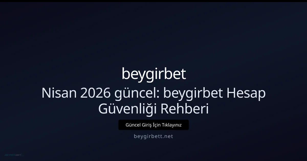 Nisan 2026: beygirbet İçin Hesap Koruma Kılavuzu