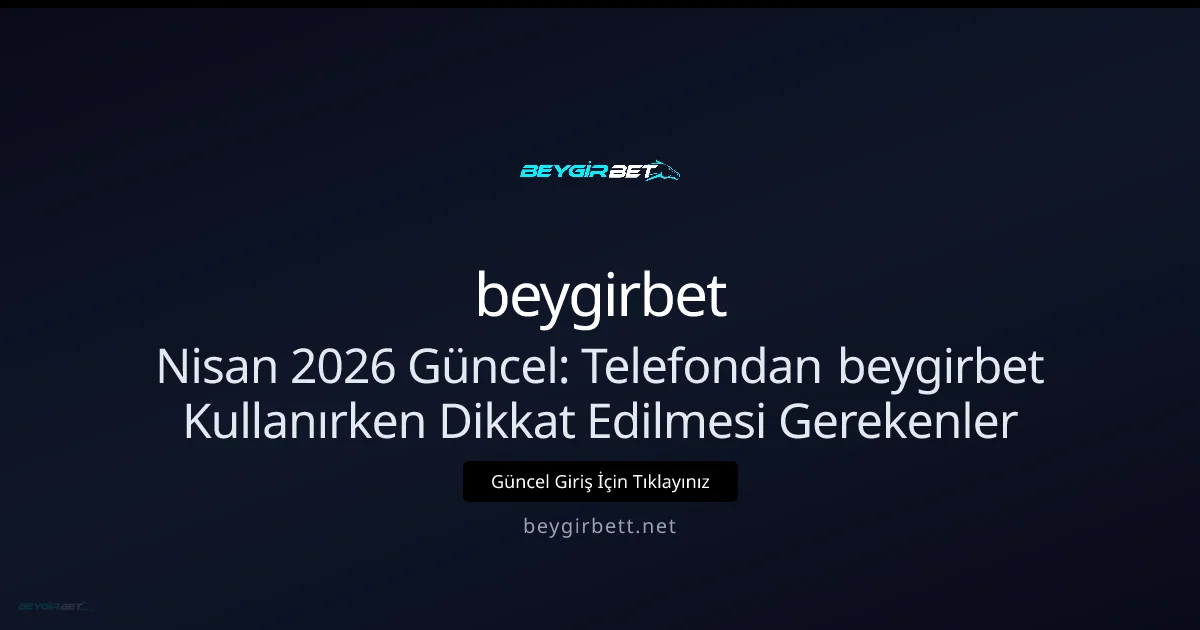 Telefondan beygirbet Kullanırken Dikkat Edilmesi Gerekenler - beygirbet rehber görseli