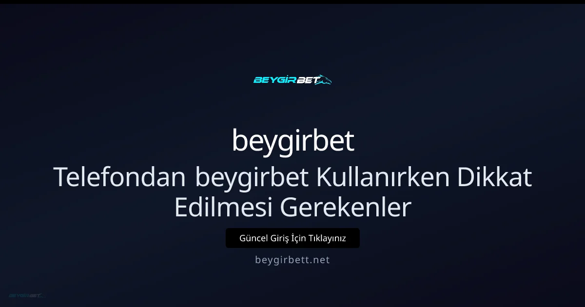 Telefondan beygirbet Kullanırken Dikkat Edilmesi Gerekenler
