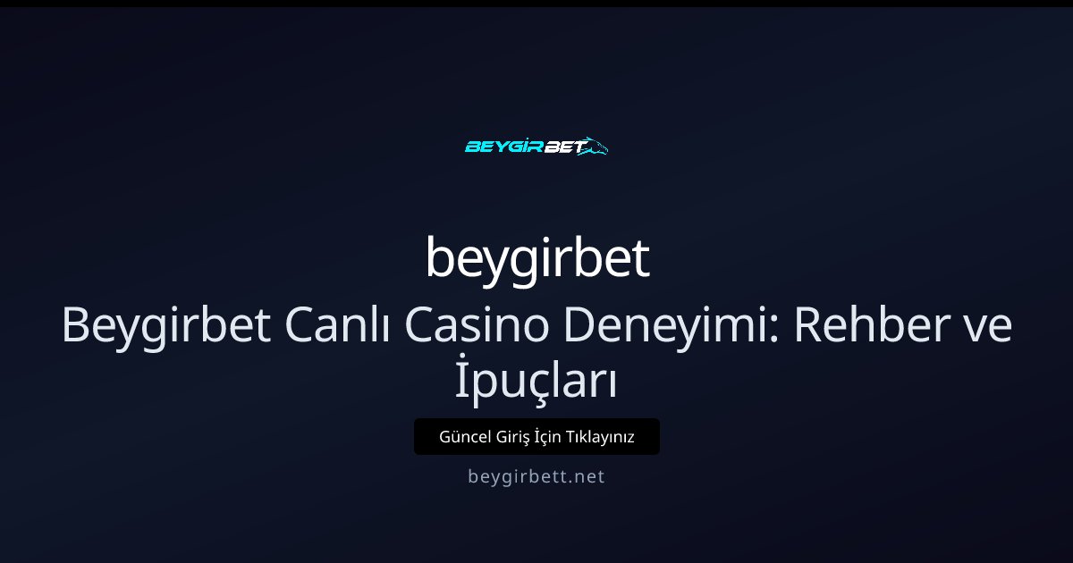 beygirbet Beygirbet Canlı Casino Deneyimi: Rehber ve İpuçları