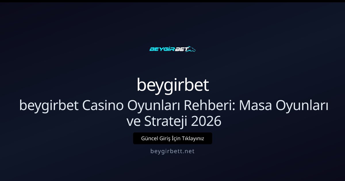 beygirbet beygirbet Casino Oyunları Rehberi: Masa Oyunları ve Strateji 2026
