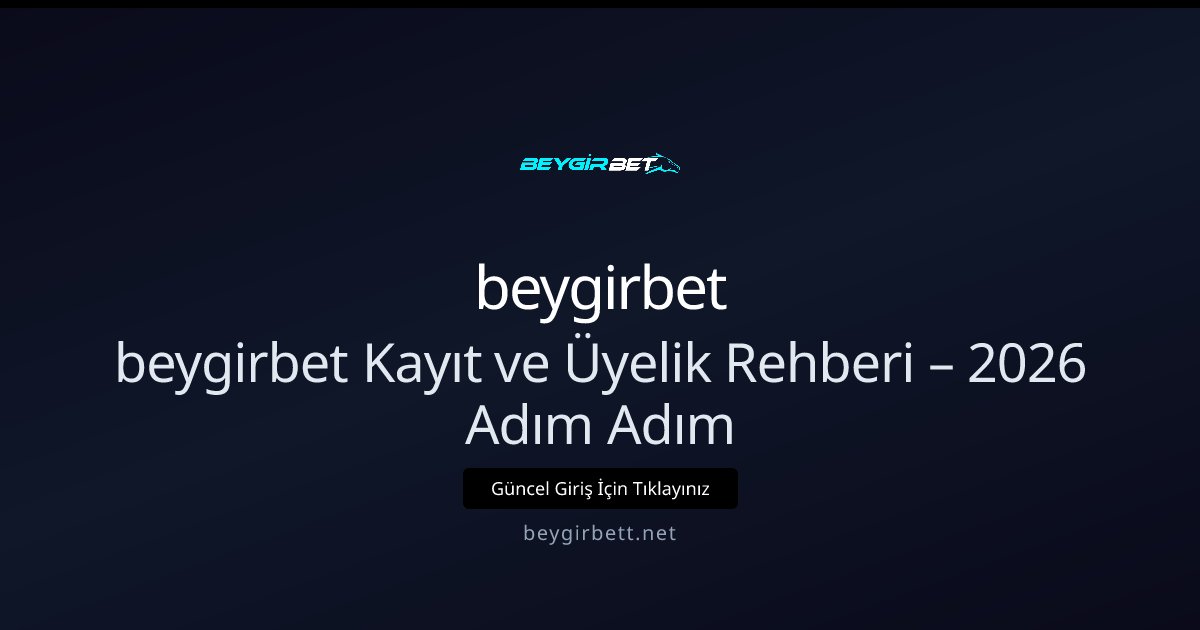beygirbet beygirbet Kayıt ve Üyelik Rehberi – 2026 Adım Adım