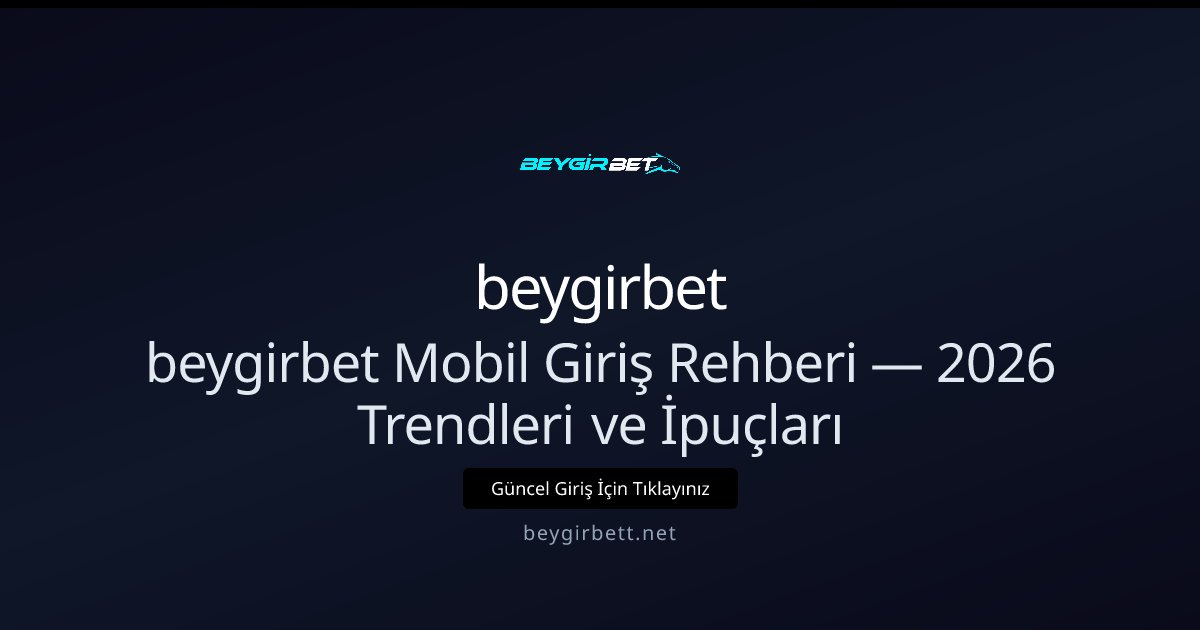 beygirbet beygirbet Mobil Giriş Rehberi — 2026 Trendleri ve İpuçları