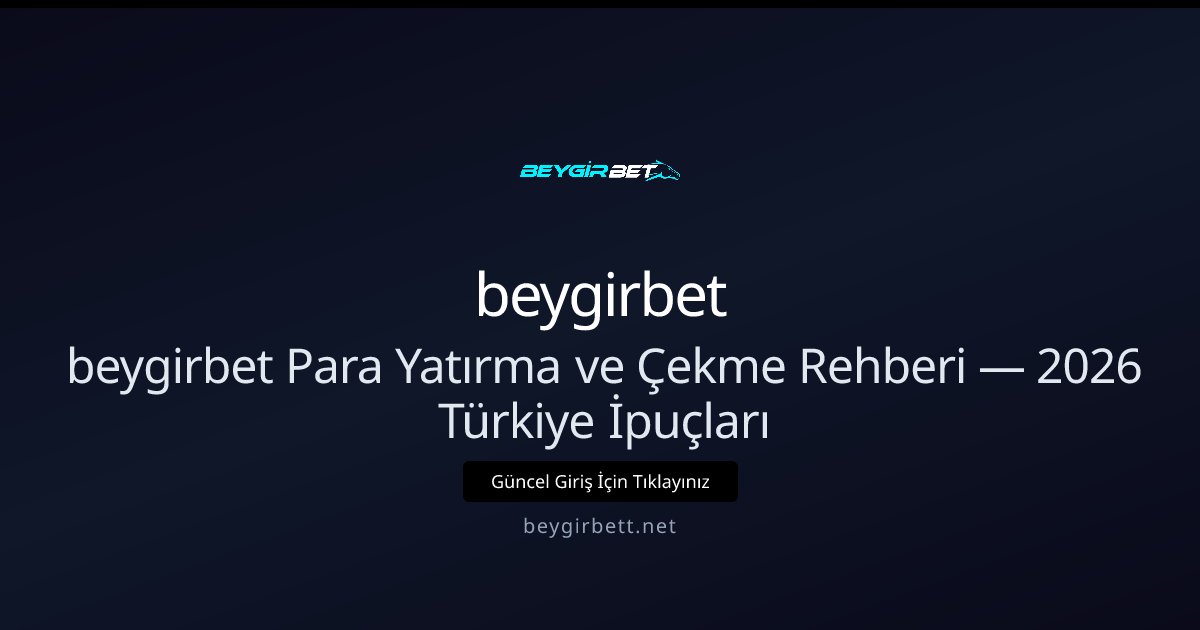 beygirbet beygirbet Para Yatırma ve Çekme Rehberi — 2026 Türkiye İpuçları
