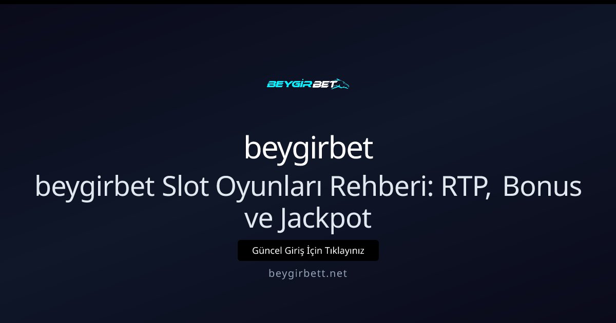 beygirbet beygirbet Slot Oyunları Rehberi: RTP, Bonus ve Jackpot